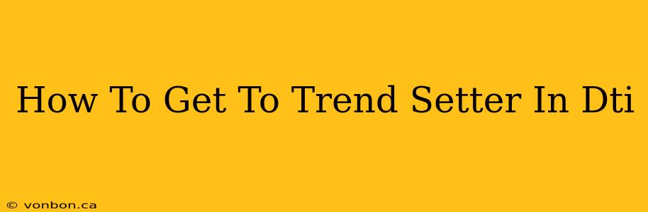 How To Get To Trend Setter In Dti