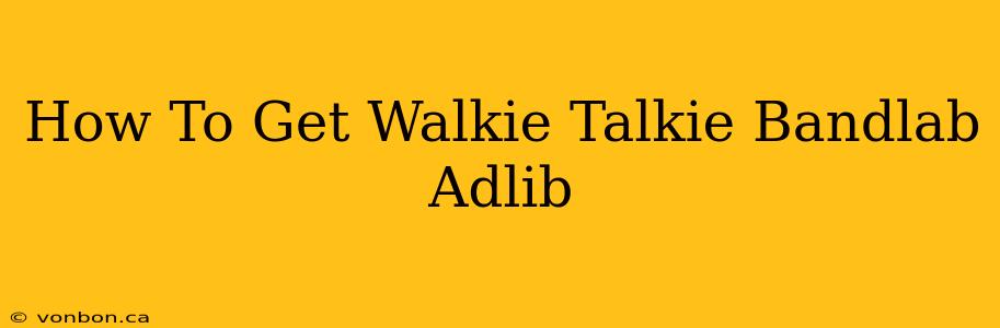 How To Get Walkie Talkie Bandlab Adlib