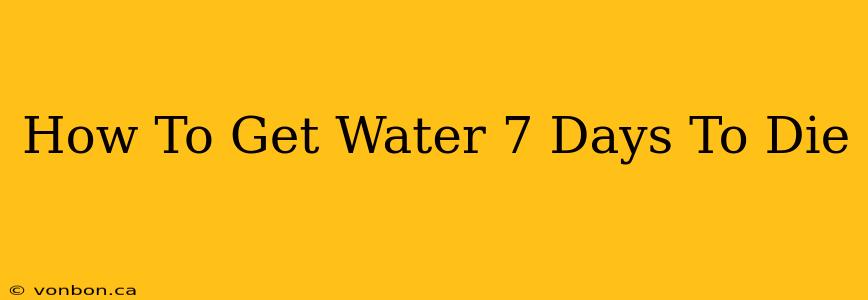 How To Get Water 7 Days To Die