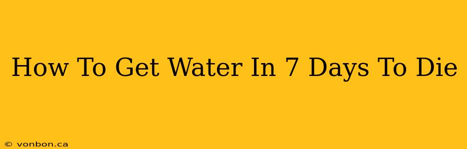 How To Get Water In 7 Days To Die