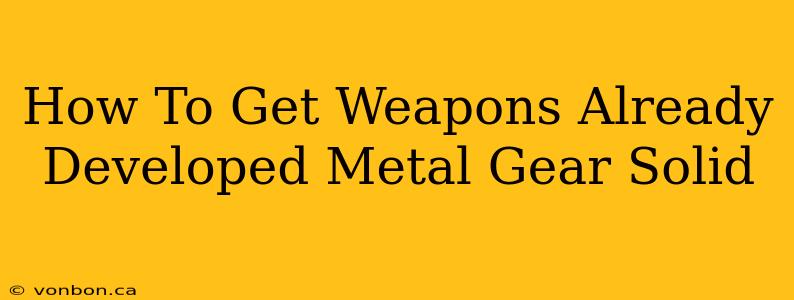 How To Get Weapons Already Developed Metal Gear Solid