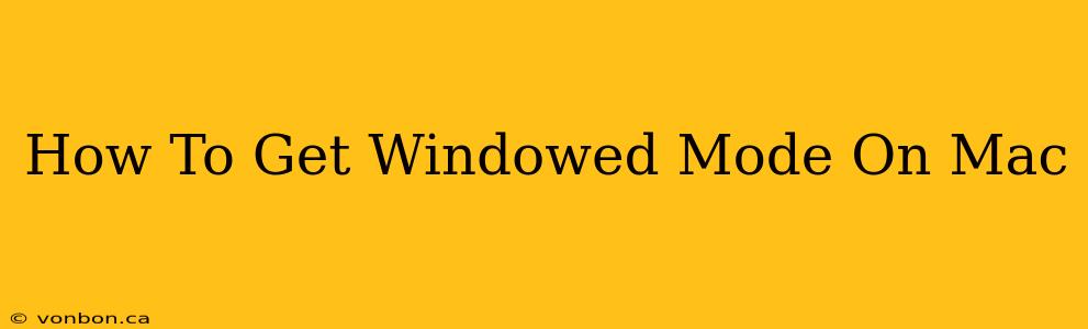 How To Get Windowed Mode On Mac