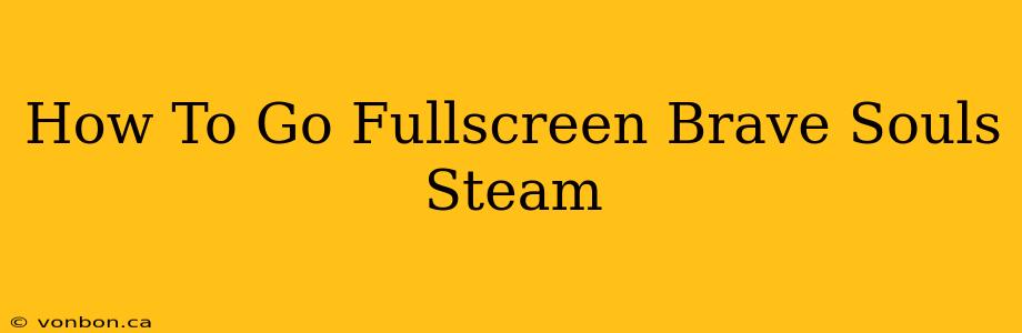 How To Go Fullscreen Brave Souls Steam