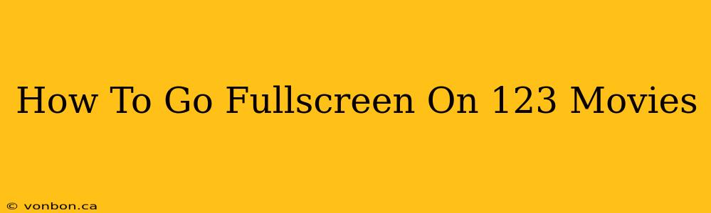 How To Go Fullscreen On 123 Movies