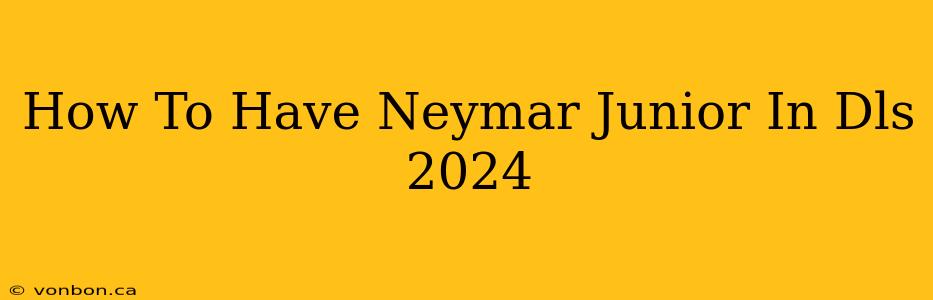 How To Have Neymar Junior In Dls 2024