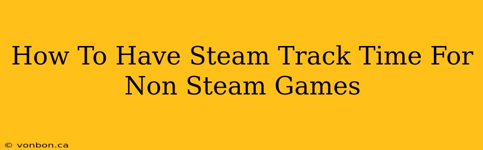 How To Have Steam Track Time For Non Steam Games