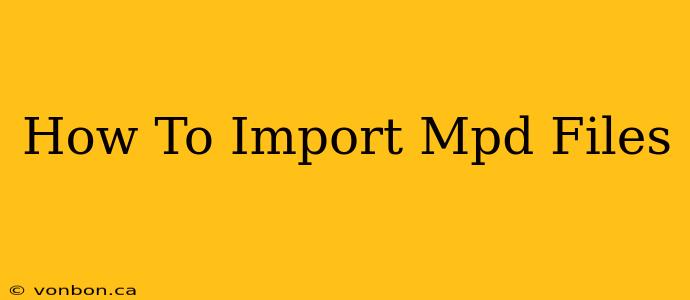 How To Import Mpd Files