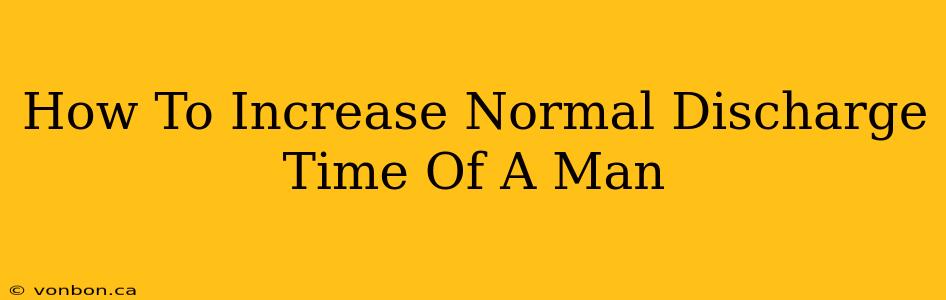 How To Increase Normal Discharge Time Of A Man