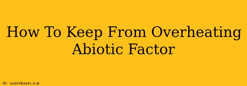 How To Keep From Overheating Abiotic Factor