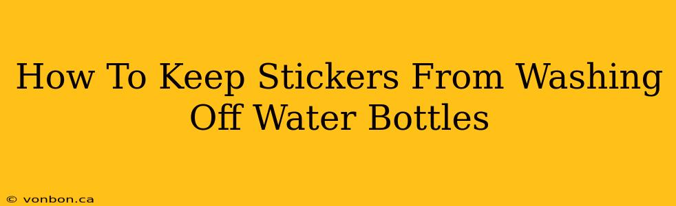 How To Keep Stickers From Washing Off Water Bottles