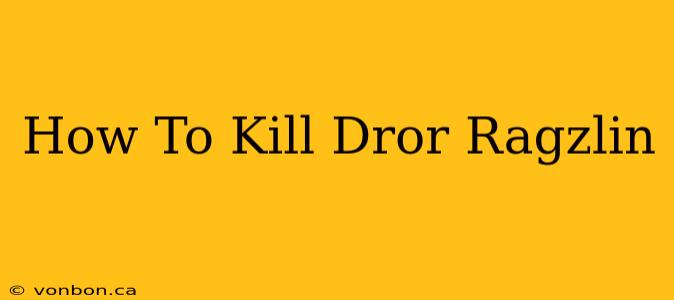 How To Kill Dror Ragzlin