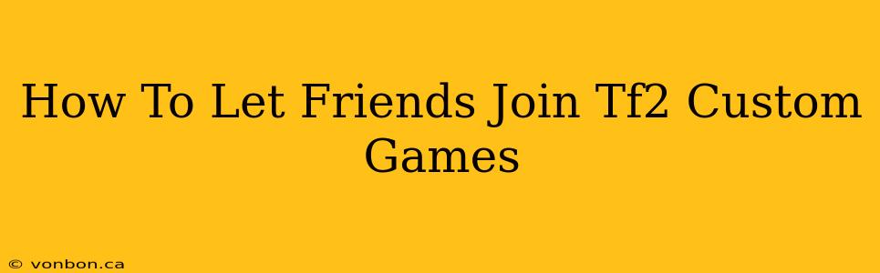 How To Let Friends Join Tf2 Custom Games