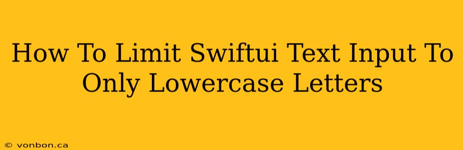 How To Limit Swiftui Text Input To Only Lowercase Letters