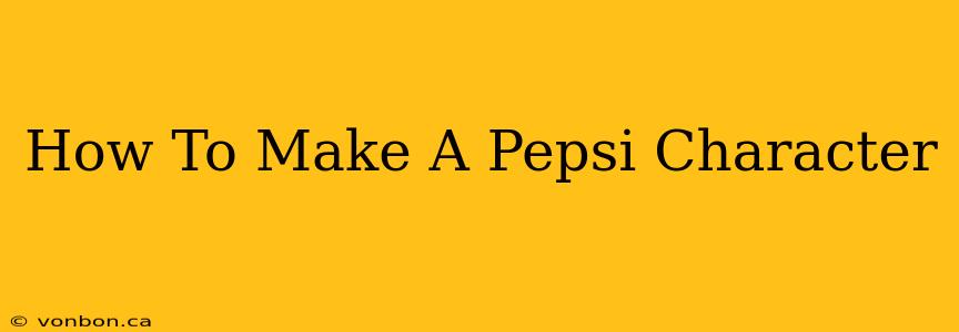 How To Make A Pepsi Character