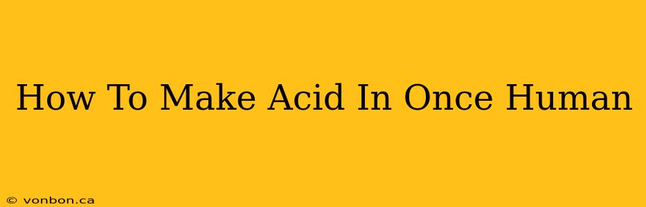 How To Make Acid In Once Human