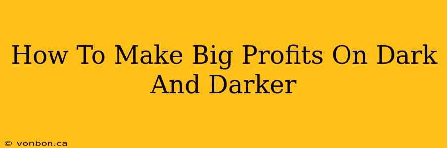 How To Make Big Profits On Dark And Darker