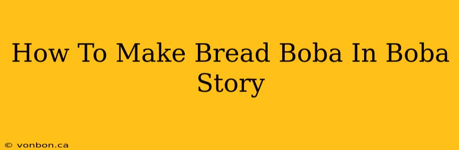 How To Make Bread Boba In Boba Story