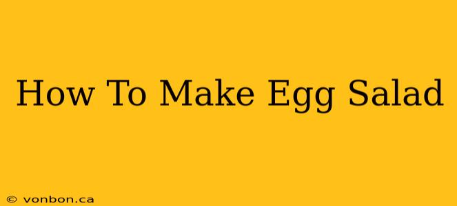 How To Make Egg Salad