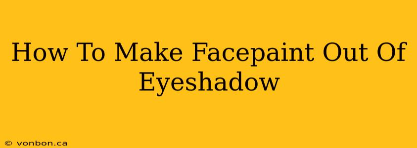 How To Make Facepaint Out Of Eyeshadow