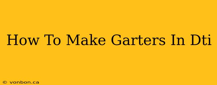 How To Make Garters In Dti