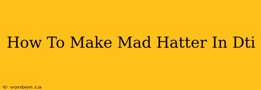 How To Make Mad Hatter In Dti