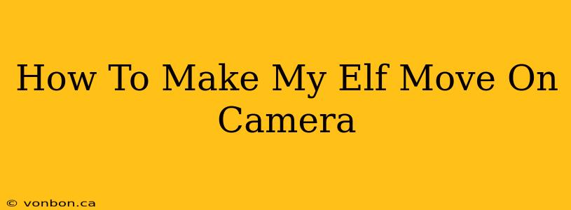 How To Make My Elf Move On Camera