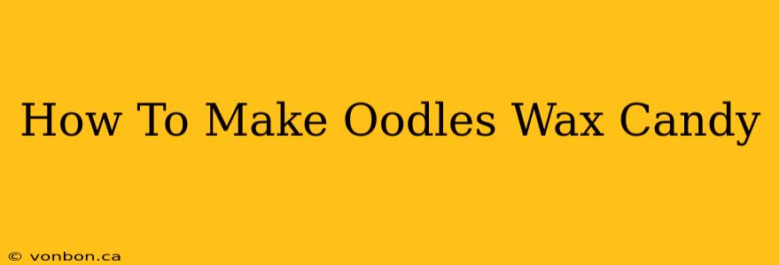 How To Make Oodles Wax Candy