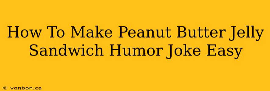 How To Make Peanut Butter Jelly Sandwich Humor Joke Easy