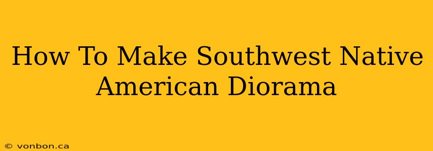 How To Make Southwest Native American Diorama