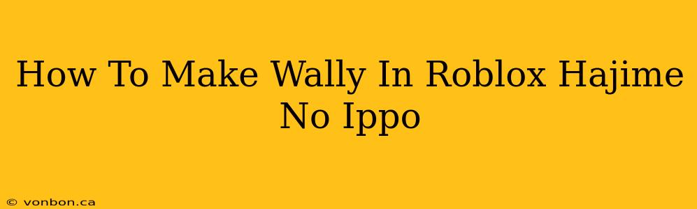 How To Make Wally In Roblox Hajime No Ippo