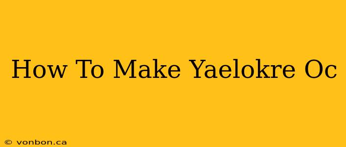 How To Make Yaelokre Oc