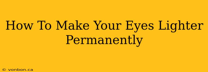 How To Make Your Eyes Lighter Permanently