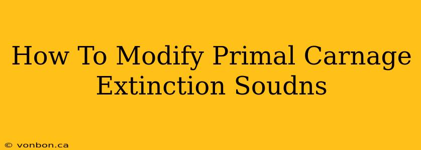 How To Modify Primal Carnage Extinction Soudns