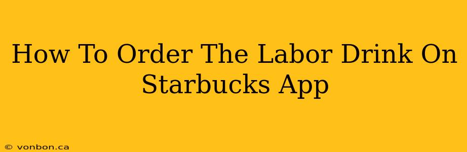 How To Order The Labor Drink On Starbucks App