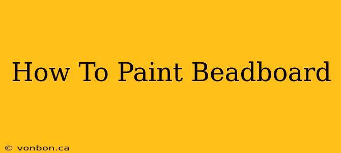 How To Paint Beadboard