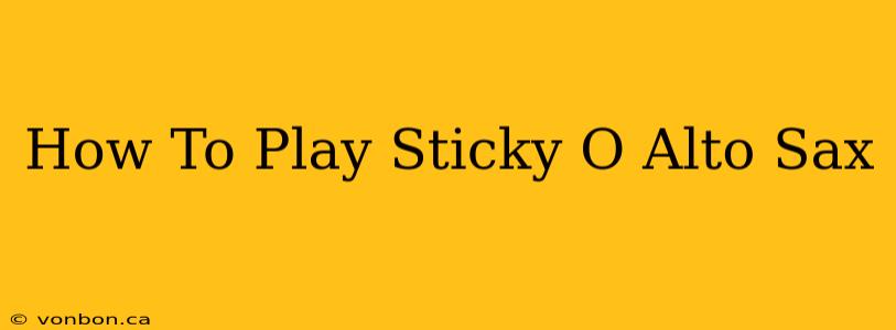 How To Play Sticky O Alto Sax