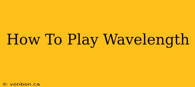 How To Play Wavelength