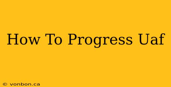 How To Progress Uaf