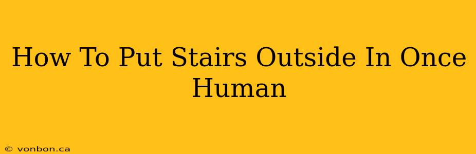 How To Put Stairs Outside In Once Human