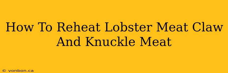 How To Reheat Lobster Meat Claw And Knuckle Meat