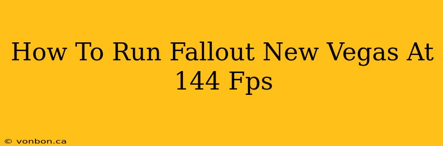 How To Run Fallout New Vegas At 144 Fps