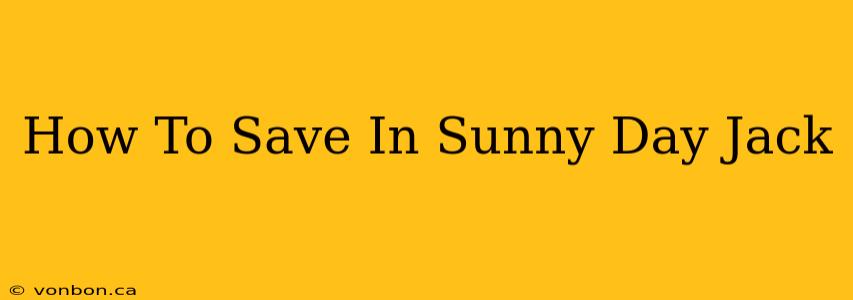 How To Save In Sunny Day Jack