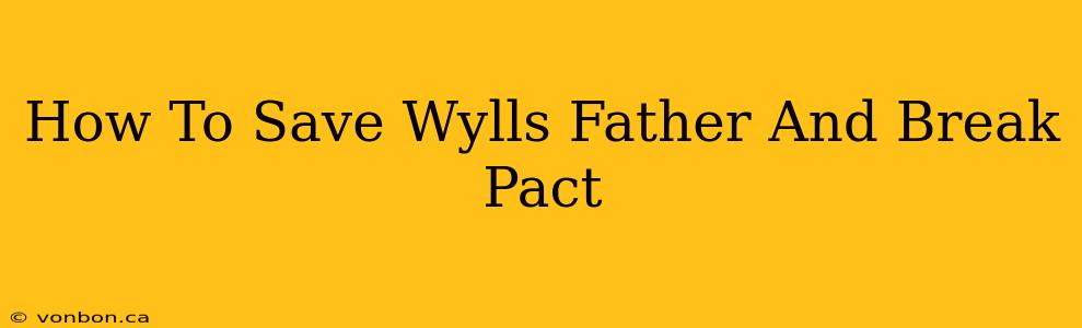 How To Save Wylls Father And Break Pact