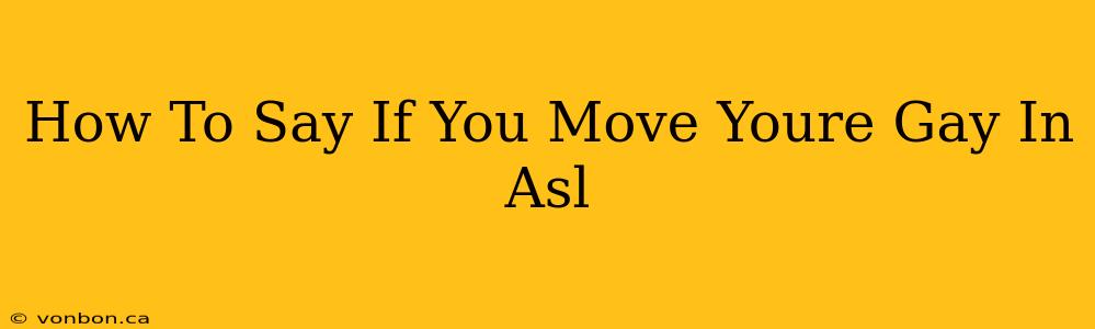 How To Say If You Move Youre Gay In Asl