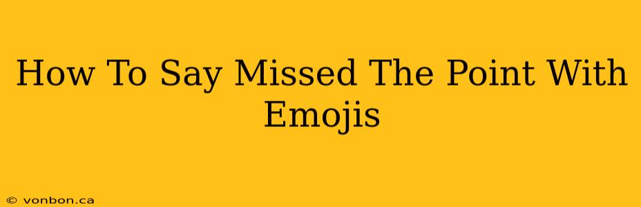 How To Say Missed The Point With Emojis