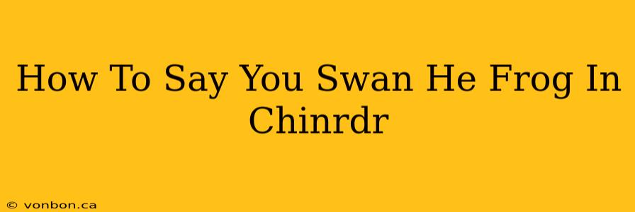 How To Say You Swan He Frog In Chinrdr