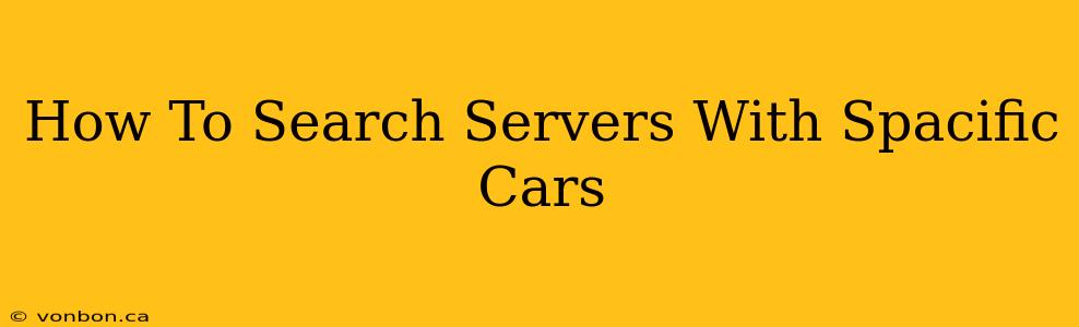 How To Search Servers With Spacific Cars