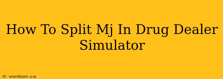 How To Split Mj In Drug Dealer Simulator