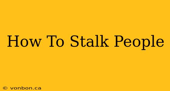 How To Stalk People