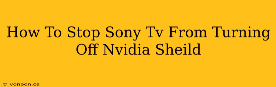 How To Stop Sony Tv From Turning Off Nvidia Sheild